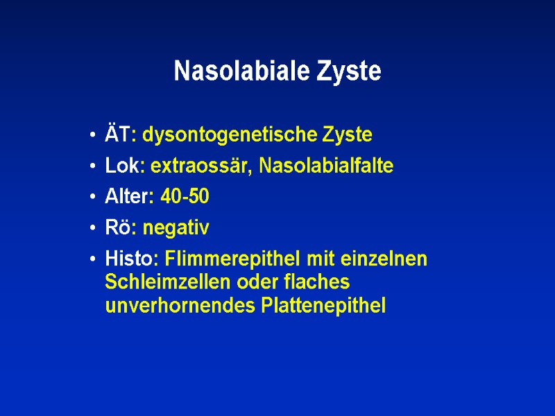 Nasolabiale Zyste ÄT: dysontogenetische Zyste  Lok: extraossär, Nasolabialfalte Alter: 40-50   